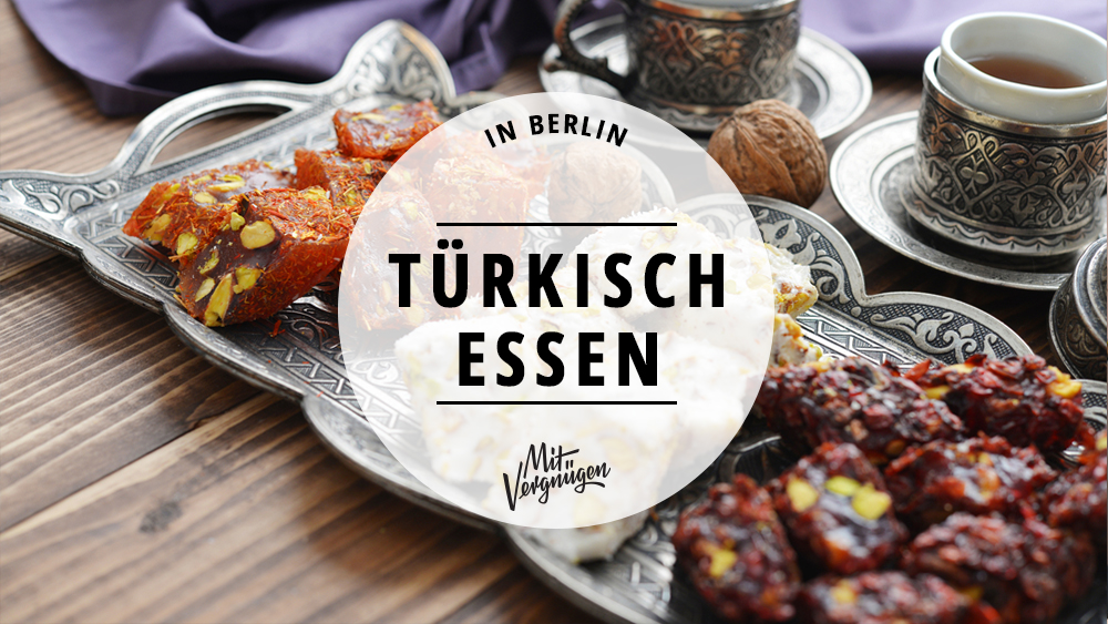 11 Restaurants In Denen Ihr Authentisch Turkisch Essen Konnt Mit Vergnugen Berlin