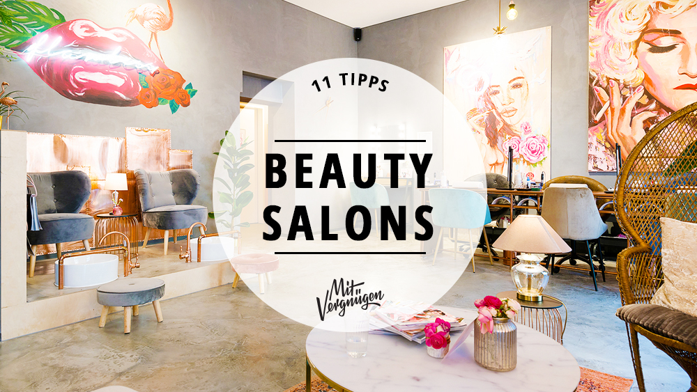 11 Tolle Beauty Und Lifestylesalons Die Ihr Kennen Solltet Mit Vergnugen Berlin