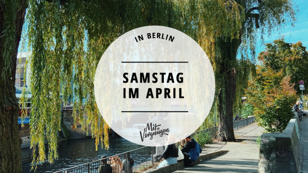 #11 Tipps für einen schönen Samstag im April in Berlin