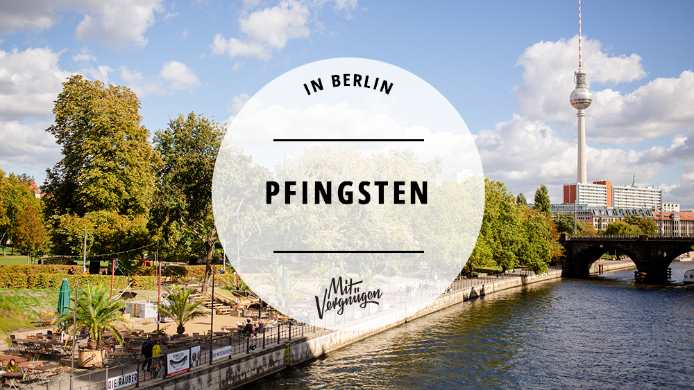 11 Dinge, die ihr über Pfingsten in Berlin unternehmen könnt