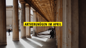Artvergnügen im April, Kunst, Ausstellungen, Berlin