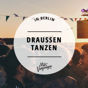 Draußen tanzen in Berlin, Open Air Clubs