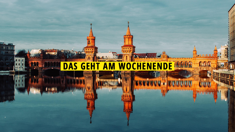 11 tolle Tipps für ein schönes Wochenende in Berlin