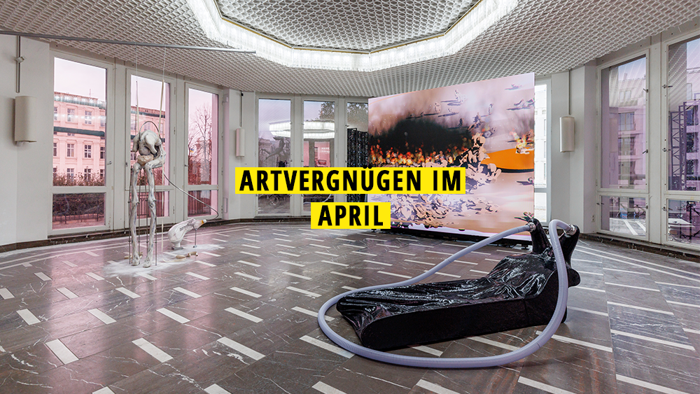 11 Kunst-Highlights Im April, Die Ihr Nicht Verpassen Solltet | Mit ...