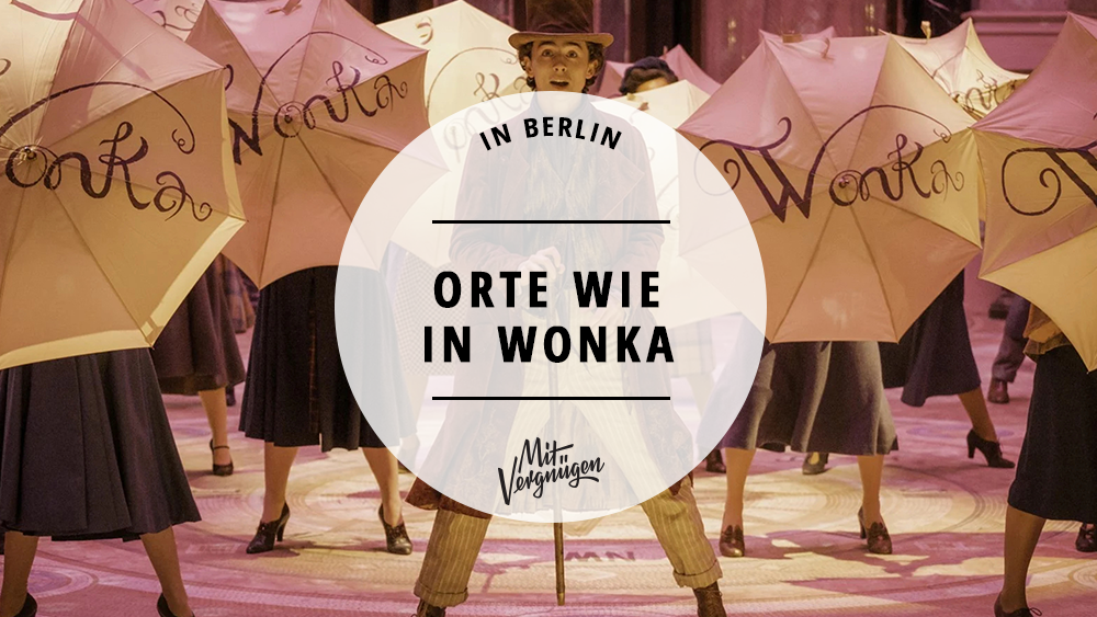 #11 Orte in Berlin, an denen ihr euch fühlt wie in "Wonka"