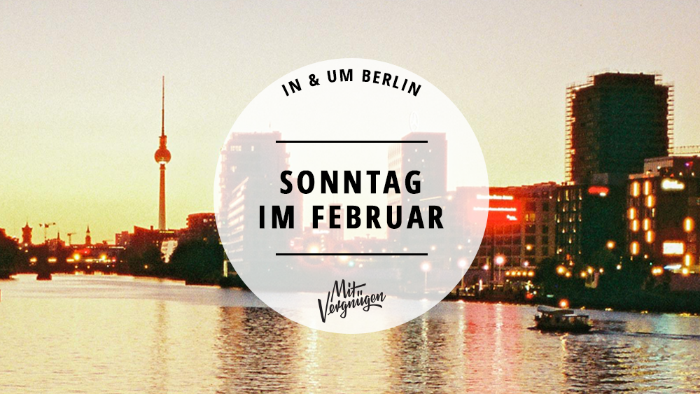 11 Tipps für einen schönen Sonntag im Februar